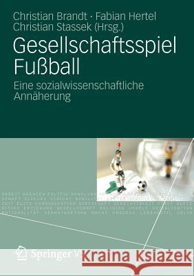 Gesellschaftsspiel Fußball: Eine Sozialwissenschaftliche Annäherung Brandt, Christian 9783531196763
