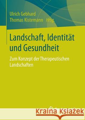 Landschaft, Identität Und Gesundheit: Zum Konzept Der Therapeutischen Landschaften Gebhard, Ulrich 9783531197227 Springer vs