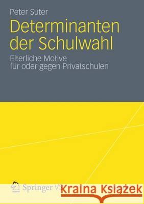 Determinanten Der Schulwahl: Elterliche Motive Für Oder Gegen Privatschulen Suter, Peter 9783531197289 Springer, Berlin