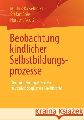 Beobachtung Kindlicher Selbstbildungsprozesse: Deutungskompetenzen Frühpädagogischer Fachkräfte Kieselhorst, Markus 9783531197326 Springer vs