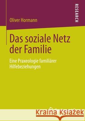 Das Soziale Netz Der Familie: Eine Praxeologie Familiärer Hilfebeziehungen Hormann, Oliver 9783531197524