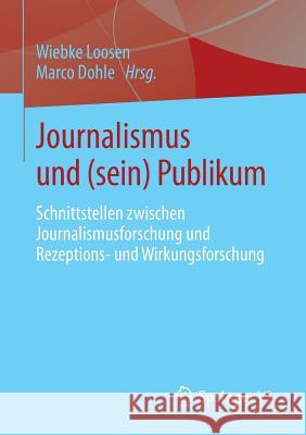 Journalismus Und (Sein) Publikum: Schnittstellen Zwischen Journalismusforschung Und Rezeptions- Und Wirkungsforschung Loosen, Wiebke 9783531198200 Springer vs