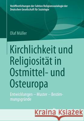 Kirchlichkeit Und Religiosität in Ostmittel- Und Osteuropa: Entwicklungen - Muster - Bestimmungsgründe Müller, Olaf 9783531198507