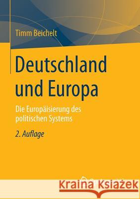 Deutschland Und Europa: Die Europäisierung Des Politischen Systems Beichelt, Timm 9783531198743