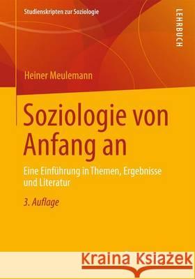 Soziologie Von Anfang an: Eine Einführung in Themen, Ergebnisse Und Literatur Meulemann, Heiner 9783531198767