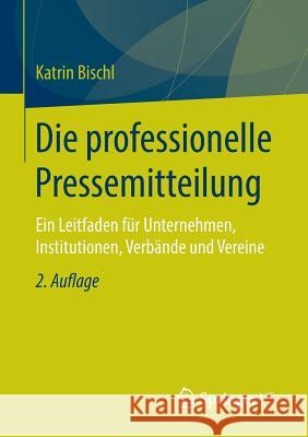 Die Professionelle Pressemitteilung: Ein Leitfaden Für Unternehmen, Institutionen, Verbände Und Vereine Bischl, Katrin 9783531199764 Vs Verlag Fur Sozialwissenschaften