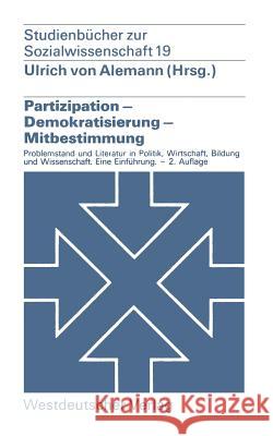 Partizipation -- Demokratisierung -- Mitbestimmung: Problemstellung Und Literatur in Politik, Wirtschaft, Bildung Und Wissenschaft. -- Eine Einführung Alemann, Ulrich Von 9783531212654