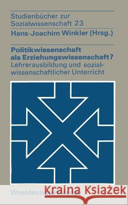 Politikwissenschaft ALS Erziehungswissenschaft?: Zur Lehrerausbildung Und Zum Sozialwissenschaftlichen Unterricht Hans-Joachim, Winkler 9783531212852 Vs Verlag Fur Sozialwissenschaften