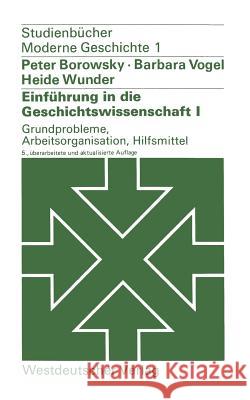 Einführung in Die Geschichtswissenschaft I: Grundprobleme, Arbeitsorganisation, Hilfsmittel Borowsky, Peter 9783531213101