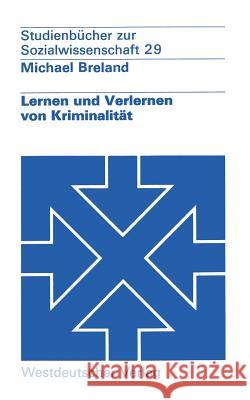 Lernen Und Verlernen Von Kriminalität: Ein Lernpsychologisches Konzept Der Prävention Im Sozialen Rechtsstaat Breland, Michael 9783531213248 Vs Verlag Fur Sozialwissenschaften