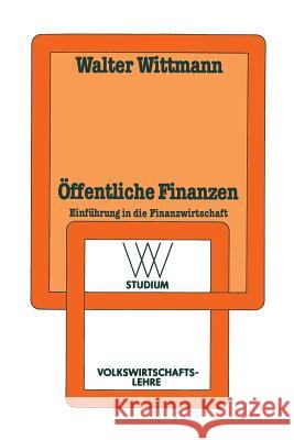 Öffentliche Finanzen: Einführung in Die Finanzwissenschaft Wittmann, Walter 9783531221205 Springer