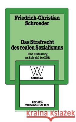 Das Strafrecht Des Realen Sozialismus: Eine Einführung Am Beispiel Der Ddr Schroeder, Friedrich-Christian 9783531221243