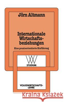 Internationale Wirtschaftsbeziehungen: Eine Praxisorientierte Einführung Altmann, Jörn 9783531221250 Vs Verlag F R Sozialwissenschaften