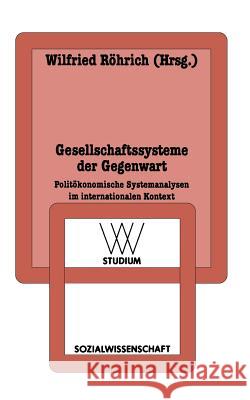 Gesellschaftssysteme Der Gegenwart: Politökonomische Systemanalysen Im Internationalen Kontext Röhrich, Wilfried 9783531221403