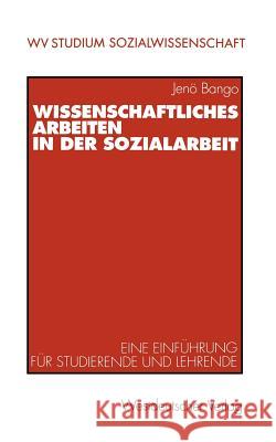 Wissenschaftliches Arbeiten in Der Sozialarbeit: Eine Einführung Für Studierende Und Lehrende Bango, Jenõ 9783531221908 Vs Verlag F R Sozialwissenschaften