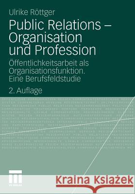 Public Relations - Organisation Und Profession: Öffentlichkeitsarbeit ALS Organisationsfunktion. Eine Berufsfeldstudie Röttger, Ulrike 9783531334967