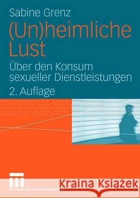 (Un)Heimliche Lust: Über Den Konsum Sexueller Dienstleistungen Grenz, Sabine 9783531347769