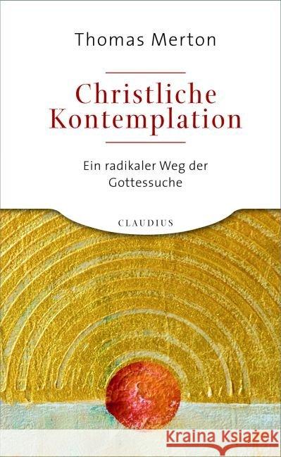 Christliche Kontemplation : Ein radikaler Weg der Gottessuche Merton, Thomas Schellenberger, Bernardin  9783532624067 Claudius