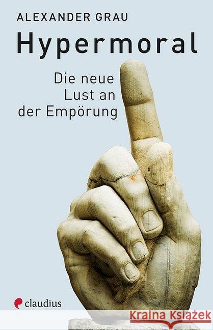 Hypermoral : Die neue Lust an der Empörung Grau, Alexander 9783532628034 Claudius