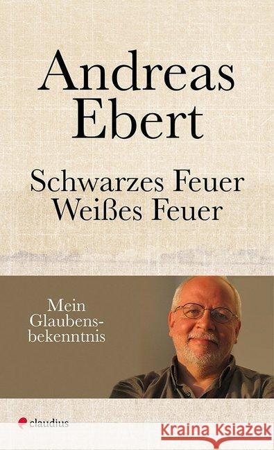 Schwarzes Feuer - Weißes Feuer : Mein Glaubensbekenntnis Ebert, Andreas 9783532628164