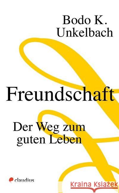 Freundschaft : Der Weg zum guten Leben Unkelbach, Bodo K. 9783532628287 Claudius