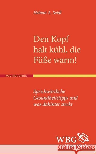 Den Kopf halt kühl, die Füße warm! : Sprichwörtliche Gesundheitstipps und was dahintersteckt Seidl, Helmut A. 9783534268801 Wissenschaftliche Buchgesellschaft