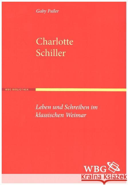 Charlotte Schiller : Leben und Schreiben im klassischen Weimar Pailer, Gaby 9783534268818