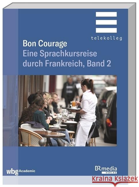 Bon Courage - Eine Sprachkursreise durch Frankreich Gottschalk, Hannelore; Marsaud, Catherine 9783534271955 WBG Academic