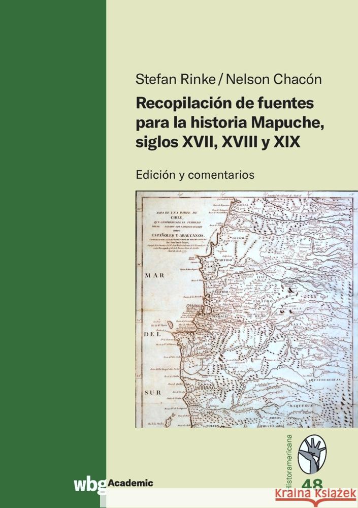 Recopilación de fuentes para la historia Mapuche, siglos XVII, XVIII y XIX Rinke, Stefan, Chacón, Nelson 9783534300006 WBG Academic