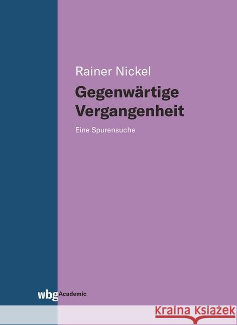 Gegenwärtige Vergangenheit : Eine Spurensuche Nickel, Rainer 9783534400966