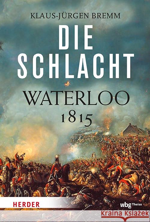 Die Schlacht: Waterloo 1815 Klaus-Jurgen Bremm 9783534611522 Theiss in Der Verlag Herder Gmbh