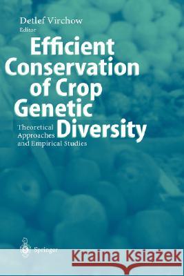 Efficient Conservation of Crop Genetic Diversity: Theoretical Approaches and Empirical Studies Virchow, Detlef 9783540000068 Springer