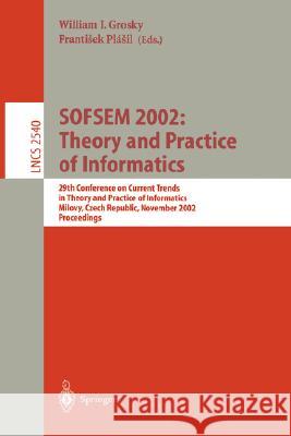 Sofsem 2002: Theory and Practice of Informatics: 29th Conference on Current Trends in Theory and Practice of Informatics, Milovy, Czech Republic, Nove Grosky, William I. 9783540001454 Springer