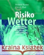 Risiko Wetter: Die Entstehung Von Sturmen Und Anderen Atmospharischen Gefahren Kraus, Helmut Ebel, Ulrich  9783540001843