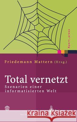Total Vernetzt: Szenarien Einer Informatisierten Welt Mattern, Friedemann 9783540002130 Springer