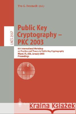 Public Key Cryptography - Pkc 2003: 6th International Workshop on Theory and Practice in Public Key Cryptography, Miami, Fl, Usa, January 6-8, 2003, P Desmedt, Yvo 9783540003243 Springer