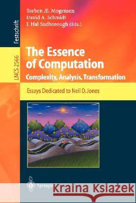 The Essence of Computation: Complexity, Analysis, Transformation. Essays Dedicated to Neil D. Jones Mogensen, Torben 9783540003267