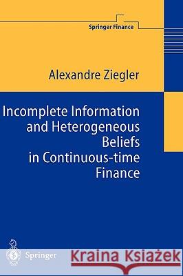 Incomplete Information and Heterogeneous Beliefs in Continuous-Time Finance Ziegler, Alexandre C. 9783540003441 Springer