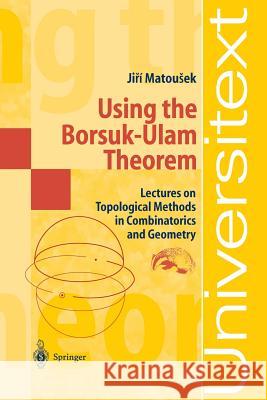 Using the Borsuk-Ulam Theorem: Lectures on Topological Methods in Combinatorics and Geometry Björner, A. 9783540003625