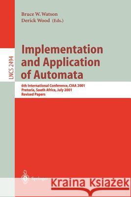 Implementation and Application of Automata: 6th International Conference, Ciaa 2001, Pretoria, South Africa, July 23-25, 2001. Revised Papers Watson, Bruce 9783540004004