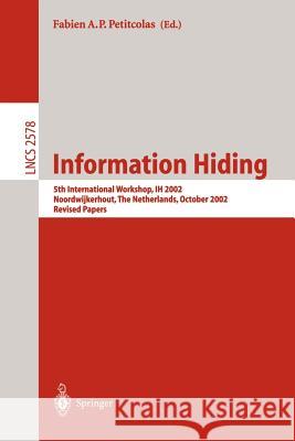 Information Hiding: 5th International Workshop, Ih 2002, Noordwijkerhout, the Netherlands, October 7-9, 2002, Revised Papers Petitcolas, Fabien A. P. 9783540004219