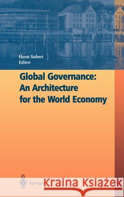 Global Governance: An Architecture for the World Economy Horst Siebert H. Siebert Horst Siebert 9783540004394 Springer