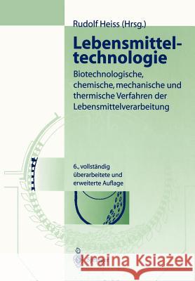 Lebensmitteltechnologie: Biotechnologische, Chemische, Mechanische Und Thermische Verfahren Der Lebensmittelverarbeitung Heiss, Rudolf 9783540004769