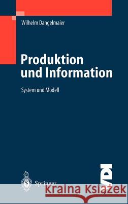 Produktion Und Information: System Und Modell Dangelmaier, Wilhelm 9783540004806