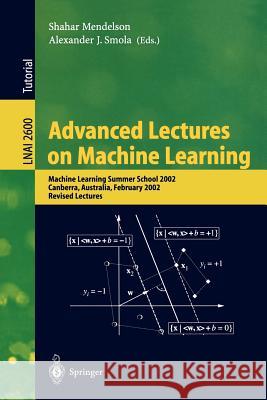 Advanced Lectures on Machine Learning: Machine Learning Summer School 2002, Canberra, Australia, February 11-22, 2002, Revised Lectures Mendelson, Shahar 9783540005292 Springer
