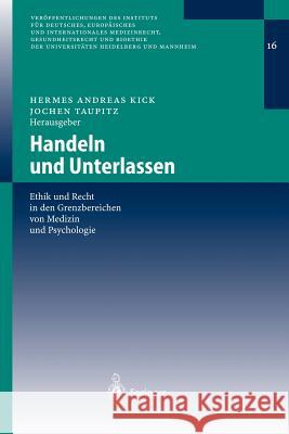 Handeln Und Unterlassen: Ethik Und Recht in Den Grenzbereichen Von Medizin Und Psychologie Kick, Hermes Andreas 9783540005476 Springer