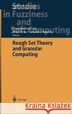 Rough Set Theory and Granular Computing M. Inuiguchi Masahiro Inuiguchi Shusaku Tsumoto 9783540005742
