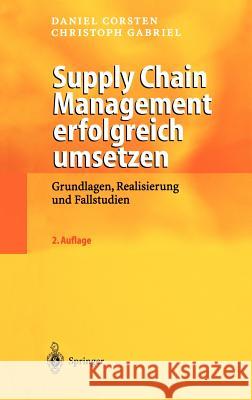 Supply Chain Management Erfolgreich Umsetzen: Grundlagen, Realisierung Und Fallstudien Corsten, Daniel 9783540005865