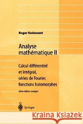 Analyse Mathématique II: Calcul Différentiel Et Intégral, Séries de Fourier, Fonctions Holomorphes Godement, Roger 9783540006558 Springer