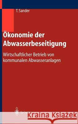 Ökonomie Der Abwasserbeseitigung: Wirtschaftlicher Betrieb Von Kommunalen Abwasseranlagen Sander, Thomas 9783540006756 Springer, Berlin